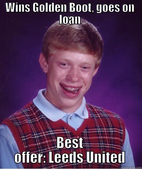 WINS GOLDEN BOOT, GOES ON LOAN BEST OFFER: LEEDS UNITED Bad Luck Brian