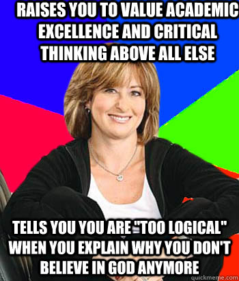 Raises you to value academic excellence and critical thinking above all else Tells you you are 