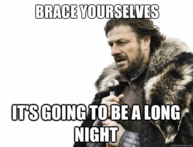 Brace yourselves It's going to be a long night - Brace yourselves It's going to be a long night  Misc