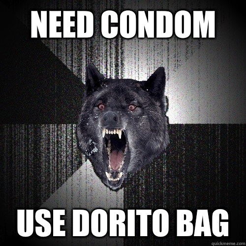 Need condom Use dorito bag  Insanity Wolf