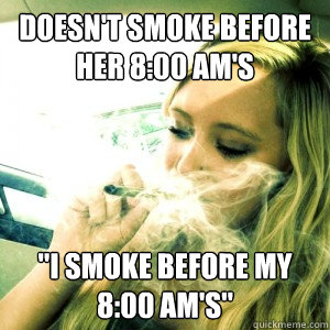doesn't smoke before her 8:00 am's 