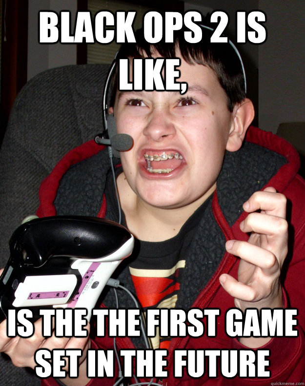 Black ops 2 Is like, is the the first game set in the future  Angry Gamer Kid