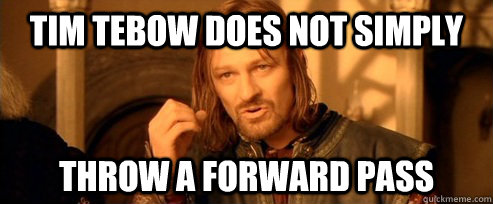 Tim tebow does not simply throw a forward pass  One Does Not Simply
