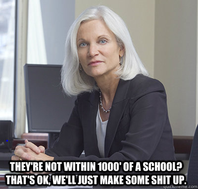 They're not within 1000' of a school? That's OK, we'll just make some shit up.   