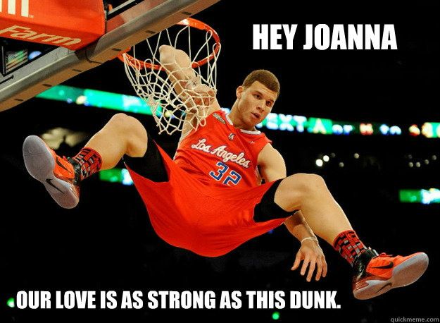 Hey Joanna Our love is as strong as this dunk. - Hey Joanna Our love is as strong as this dunk.  blake griffin