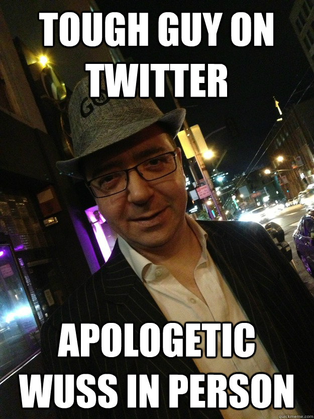 Tough guy on twitter apologetic wuss in person - Tough guy on twitter apologetic wuss in person  Douchebag GameDev