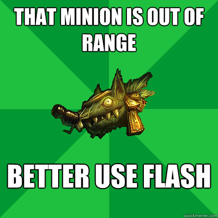 THAT MINION IS OUT OF RANGE BETTER USE FLASH - THAT MINION IS OUT OF RANGE BETTER USE FLASH  Bad LoL Player