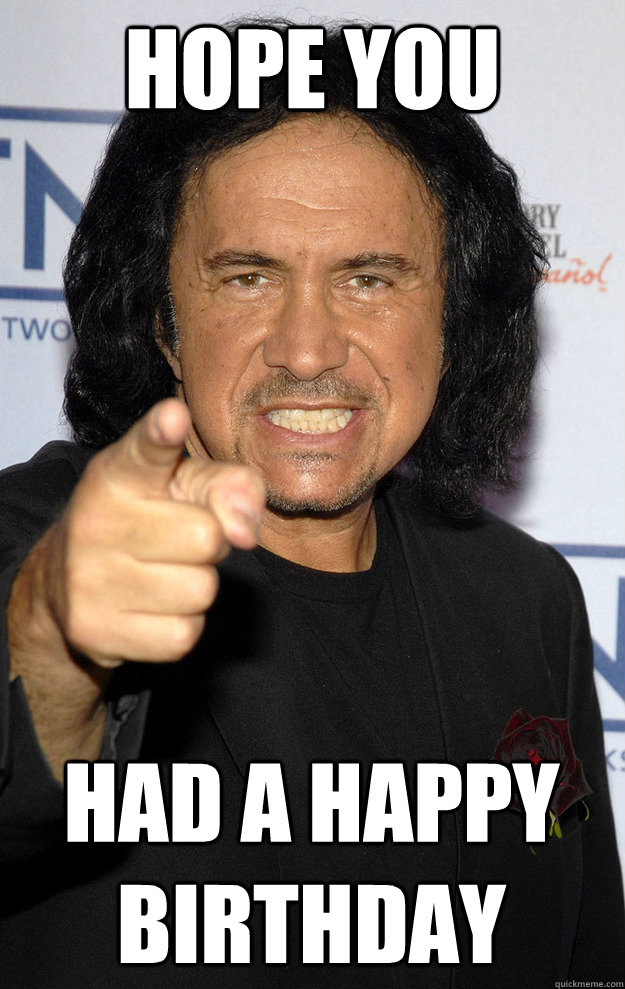 Hope you Had a happy birthday - Hope you Had a happy birthday  gene simmons