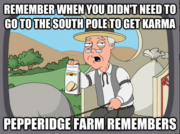 Remember when you didn't need to go to the south pole to get karma Pepperidge Farm remembers  