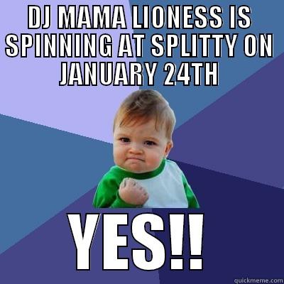 DJ MAMA LIONESS IS SPINNING AT SPLITTY ON JANUARY 24TH YES!! Success Kid