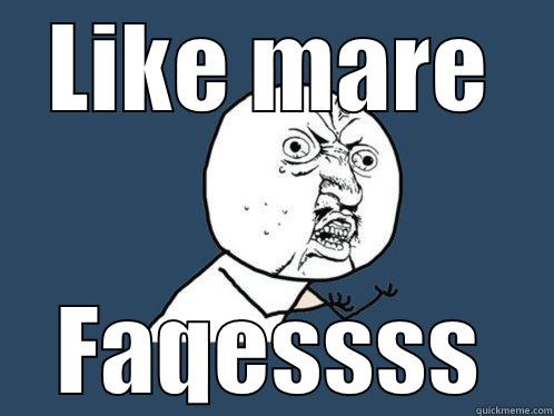 LIKE MARE FAQESSSS Y U No