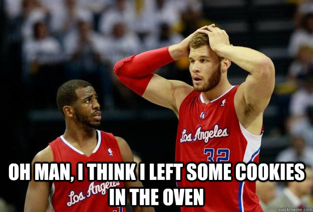  oh man, I think I left some cookies in the oven -  oh man, I think I left some cookies in the oven  blake griffin