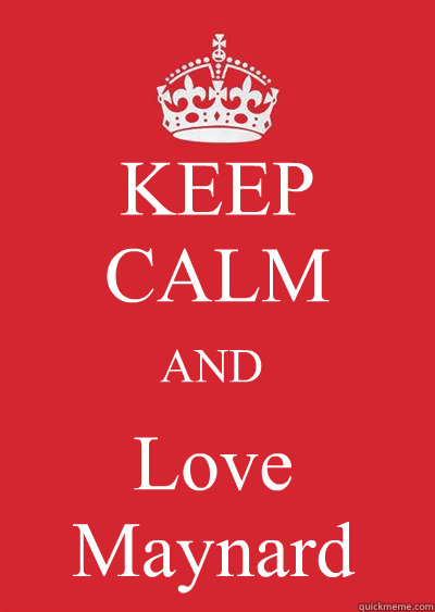 KEEP CALM 
AND Love Maynard Caption 4 goes here  Keep calm or gtfo