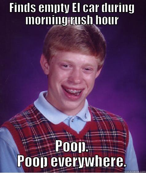 FINDS EMPTY EL CAR DURING MORNING RUSH HOUR POOP. POOP EVERYWHERE. Bad Luck Brian
