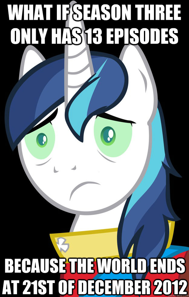What if season three only has 13 episodes because the world ends at 21st of december 2012  