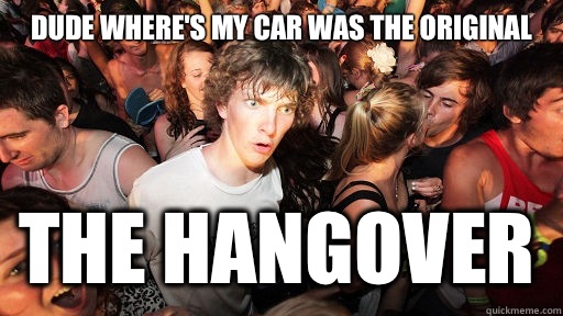 Dude where's my car was the original The Hangover   Sudden Clarity Clarence