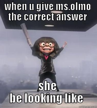 WHEN U GIVE MS.OLMO THE CORRECT ANSWER SHE BE LOOKING LIKE  Misc