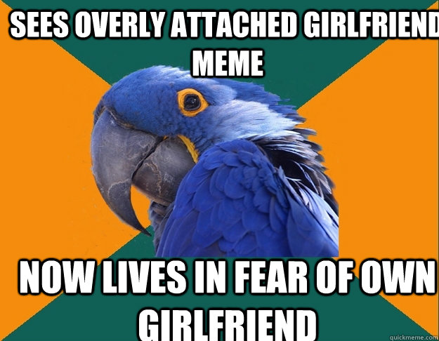 sees overly attached girlfriend meme now lives in fear of own girlfriend  Paranoid Parrot