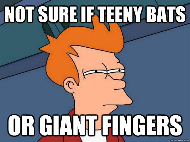 Not sure if teeny bats Or giant fingers  Futurama Fry