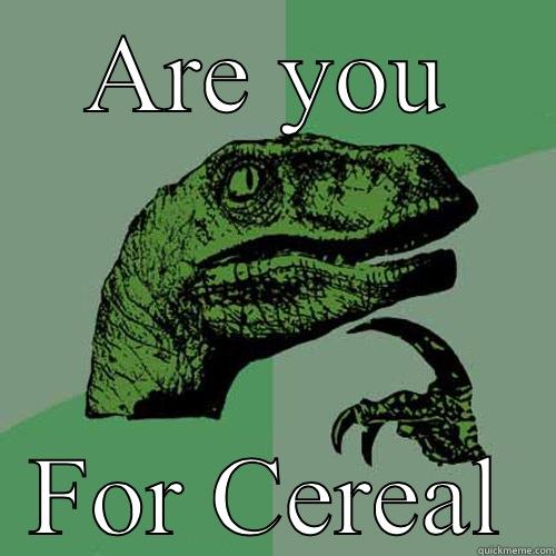 ARE YOU FOR CEREAL Philosoraptor