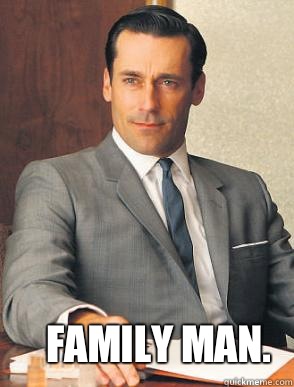 Family man.  Don Draper is a douche