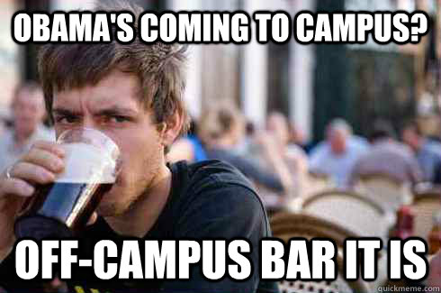 obama's coming to campus? off-campus bar it is  Lazy College Senior