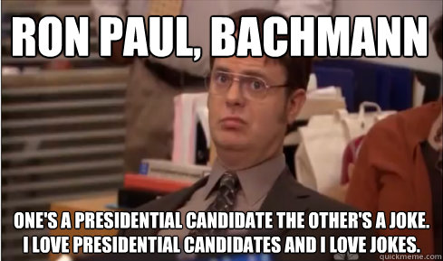 Ron Paul, Bachmann One's a presidential candidate the other's a joke. I love presidential candidates and I love jokes. - Ron Paul, Bachmann One's a presidential candidate the other's a joke. I love presidential candidates and I love jokes.  Whats The Argument Here