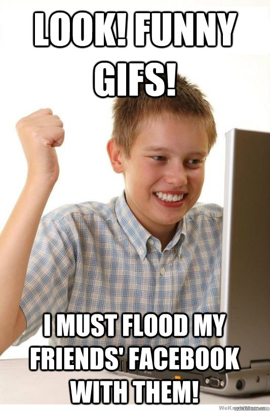 Look! funny gifs! I must flood my friends' Facebook with them!  First Day On Internet Kid