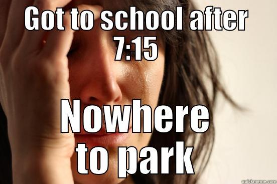 GOT TO SCHOOL AFTER 7:15 NOWHERE TO PARK First World Problems