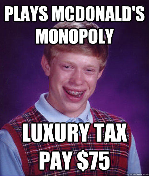 Plays McDonald's Monopoly Luxury tax Pay $75  Bad Luck Brian