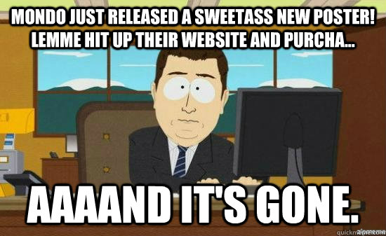 Mondo just released a sweetass new poster! Lemme hit up their website and purcha... AAAAND it's gone.  aaaand its gone