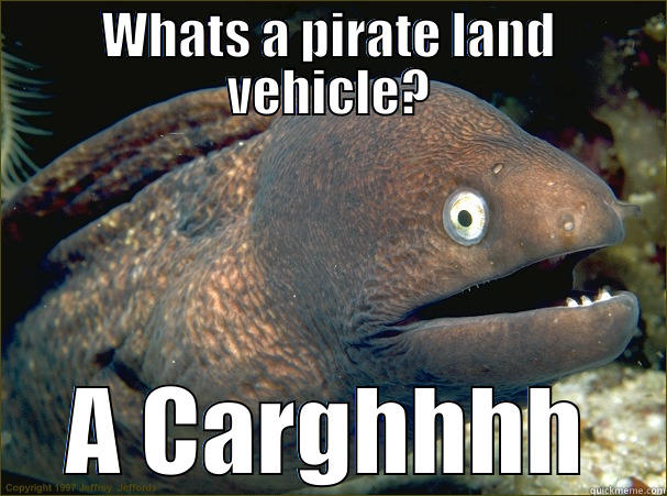 WHATS A PIRATE LAND VEHICLE? A CARGHHHH Bad Joke Eel