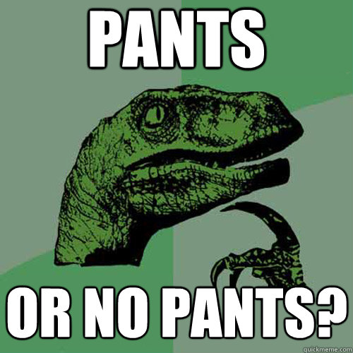 pants or no pants?  Philosoraptor