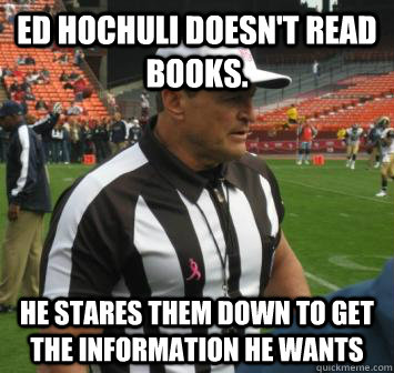 Ed Hochuli doesn't read books. He stares them down to get the information he wants  