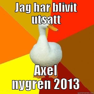 JAG HAR BLIVIT UTSATT AXEL NYGREN 2013 Tech Impaired Duck