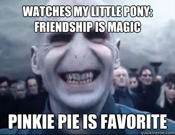 watches my little pony: friendship is magic pinkie pie is favorite  Vicious Voldemort