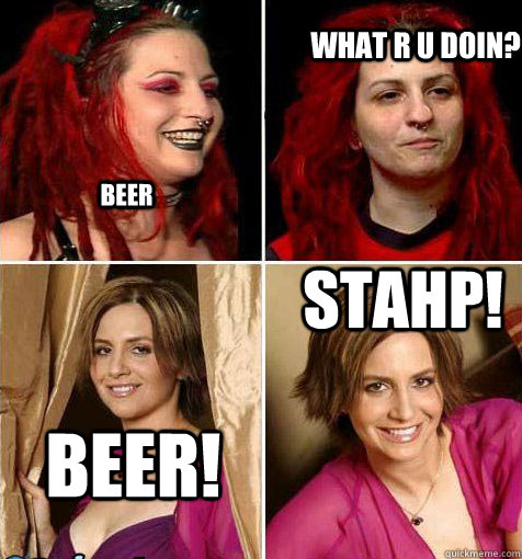 Beer what r u doin? beer! stahp!  beer stahp