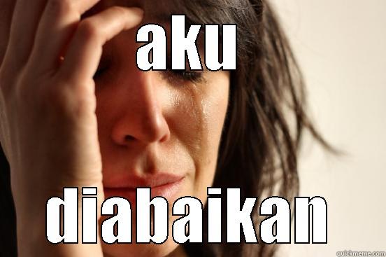 AKU DIABAIKAN First World Problems