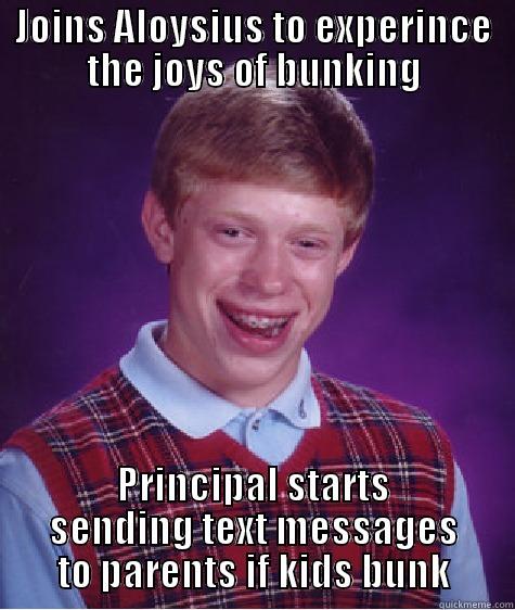 JOINS ALOYSIUS TO EXPERINCE THE JOYS OF BUNKING PRINCIPAL STARTS SENDING TEXT MESSAGES TO PARENTS IF KIDS BUNK Bad Luck Brian