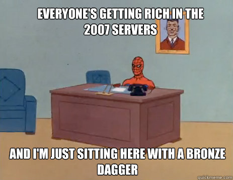 Everyone's getting rich in the 2007 servers and i'm just sitting here with a bronze dagger - Everyone's getting rich in the 2007 servers and i'm just sitting here with a bronze dagger  masturbating spiderman