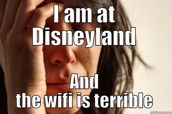 I AM AT DISNEYLAND AND THE WIFI IS TERRIBLE First World Problems