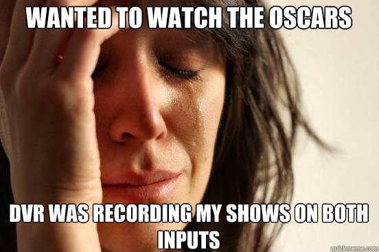 wanted to watch the oscars dvr was recording my shows on both inputs  First World Problems