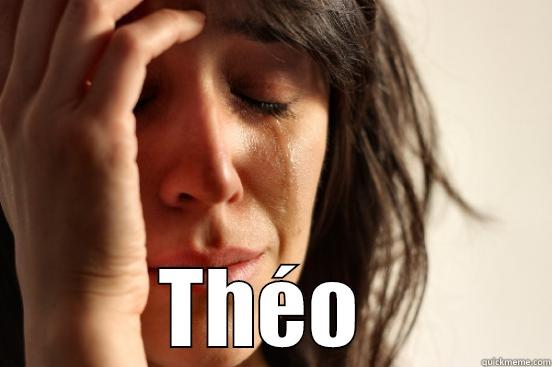  THÉO  First World Problems