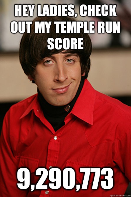 Hey ladies, Check out my temple run score 9,290,773  Pickup Line Scientist