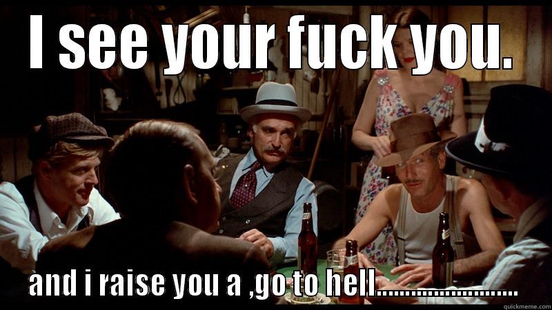 I SEE YOUR FUCK YOU. AND I RAISE YOU A ,GO TO HELL......................... Misc