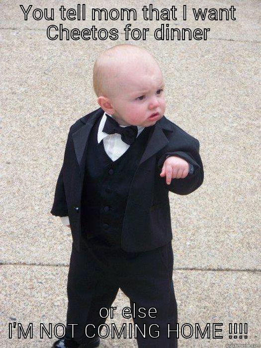 YOU TELL MOM THAT I WANT CHEETOS FOR DINNER OR ELSE I'M NOT COMING HOME !!!! Baby Godfather