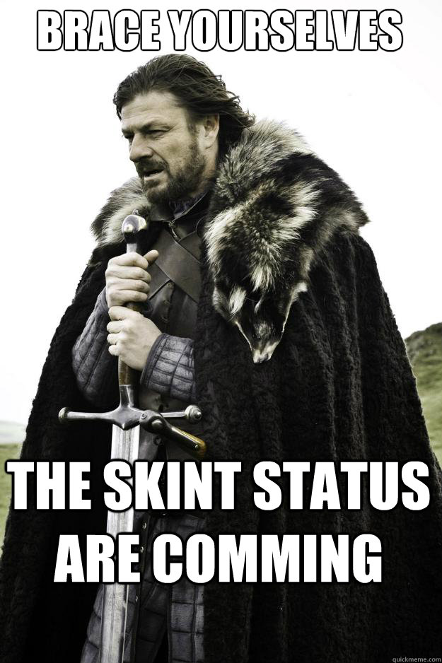 Brace yourselves The skint status are comming - Brace yourselves The skint status are comming  They are coming