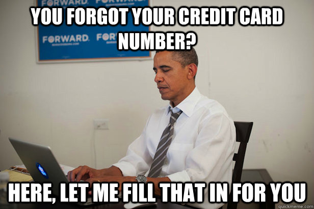 You forgot your credit card number? HEre, let me fill that in for you - You forgot your credit card number? HEre, let me fill that in for you  Overly Surveillant Obama