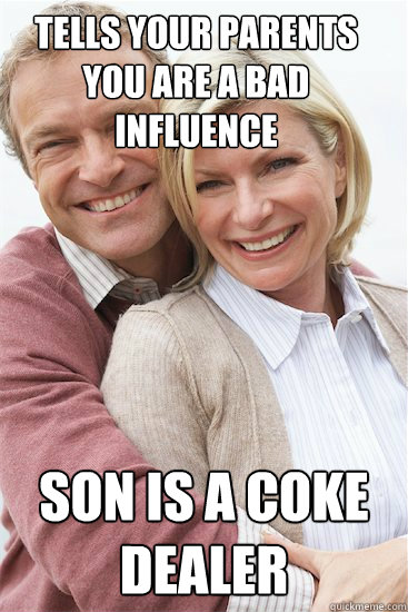 tells your parents you are a bad influence son is a coke dealer  Suburban Neighbor