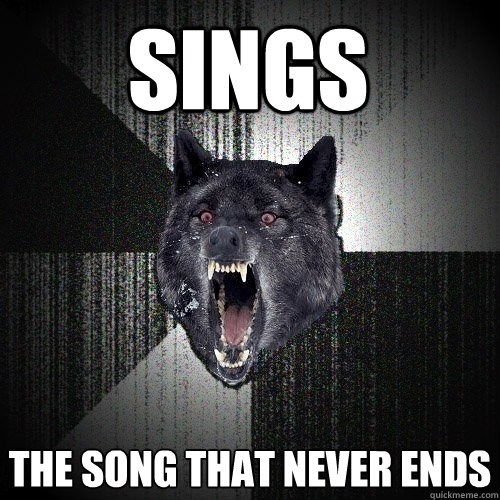 Sings the song that never ends  Insanity Wolf